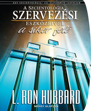 A SCIENTOLOGY SZERVEZÉSI ESZKÖZEIVEL A SIKER FELÉ
